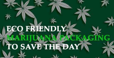eco friendly marijuana packaging to save the day